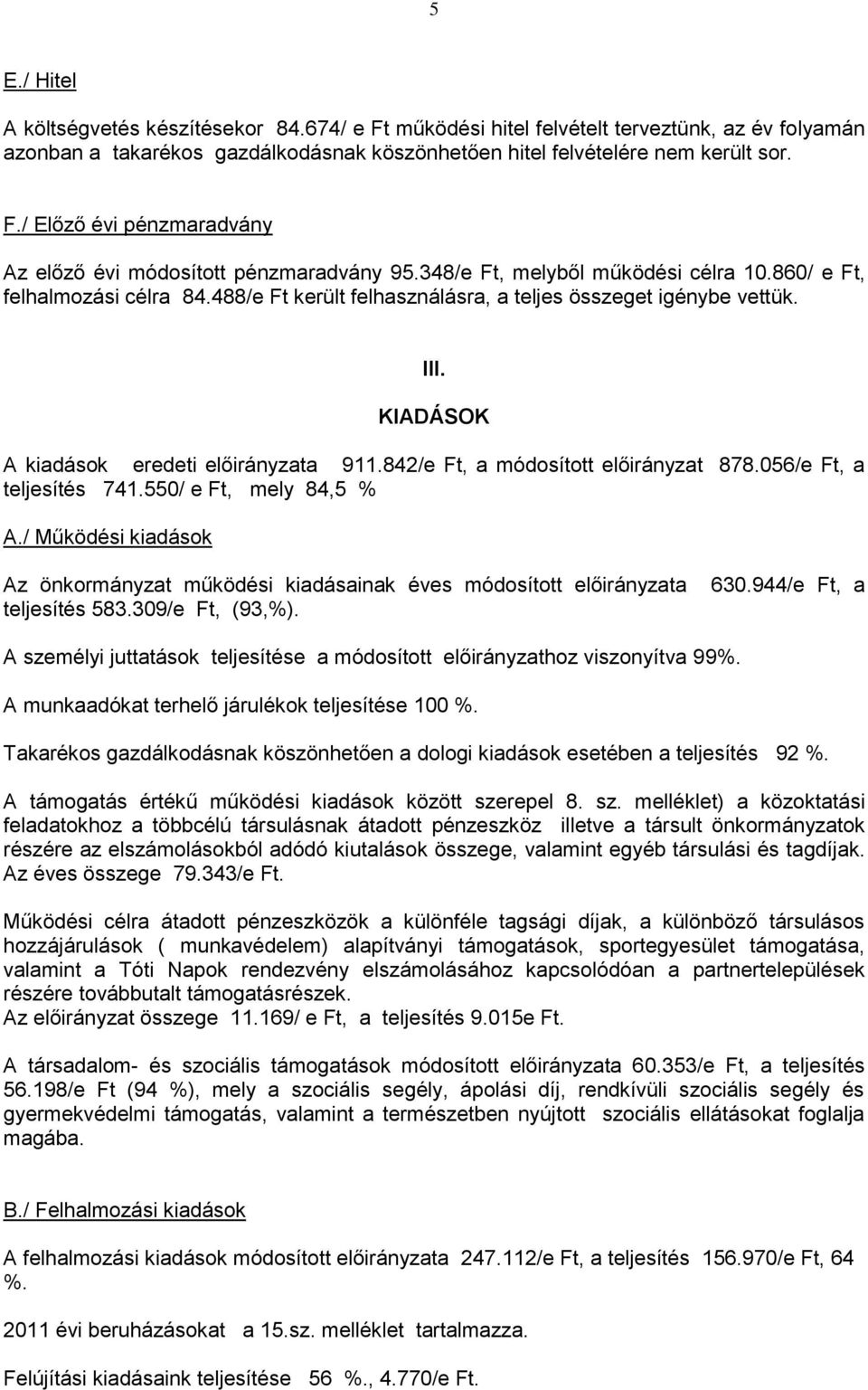842/e Ft, a módosított előirányzat 878.056/e Ft, a teljesítés 741.550/ e Ft, mely 84,5 % A./ Működési kiadások Az önkormányzat működési kiadásainak éves módosított előirányzata teljesítés 583.