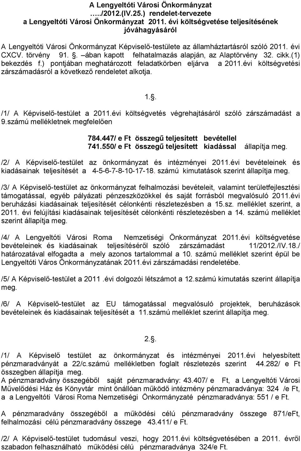 . ában kapott felhatalmazás alapján, az Alaptörvény 32. cikk.(1) bekezdés f.) pontjában meghatározott feladatkörben eljárva a 2011.évi költségvetési zárszámadásról a következő rendeletet alkotja. 1.