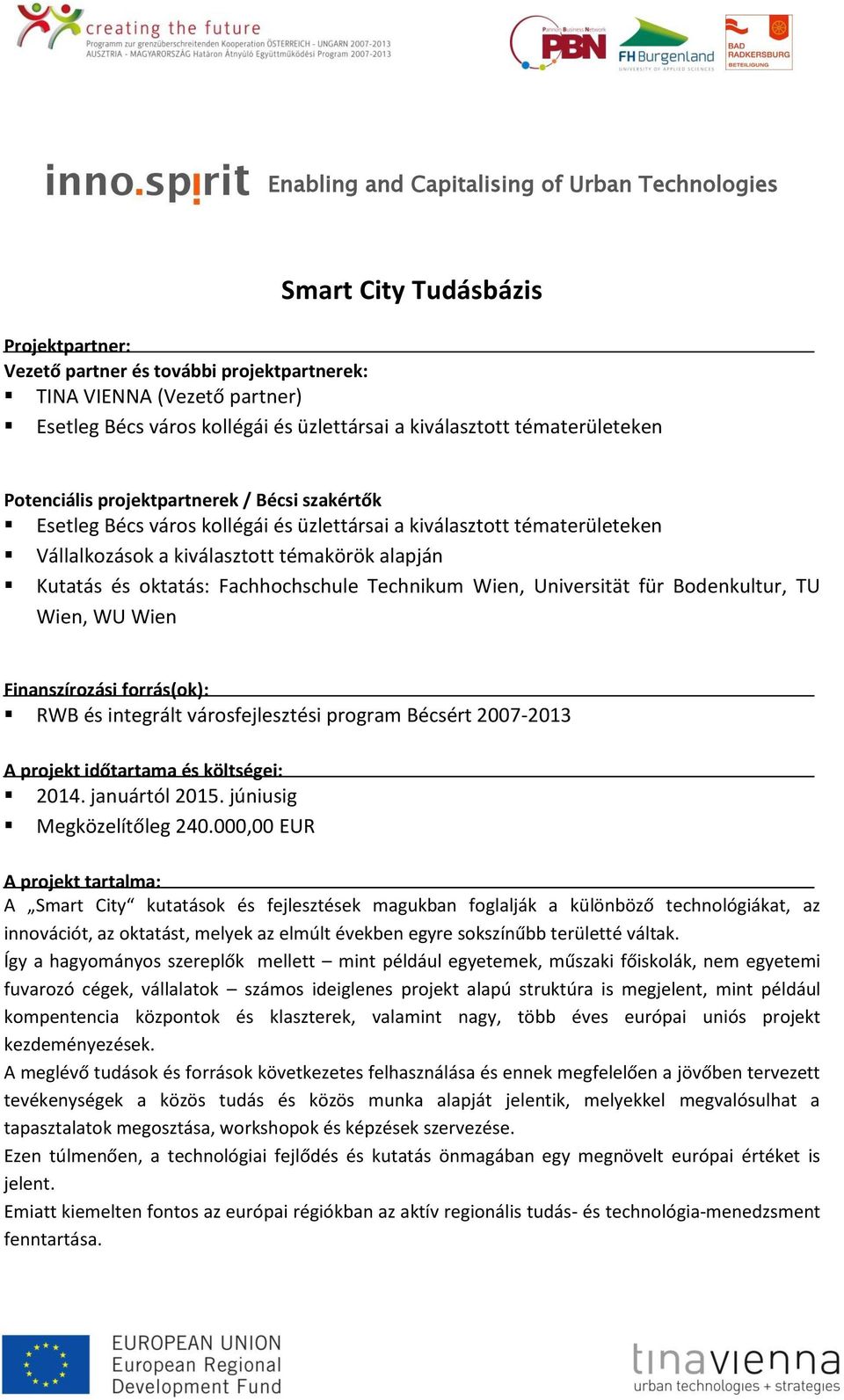 Technikum Wien, Universität für Bodenkultur, TU Wien, WU Wien Finanszírozási forrás(ok): RWB és integrált városfejlesztési program Bécsért 2007-2013 A projekt időtartama és költségei: 2014.