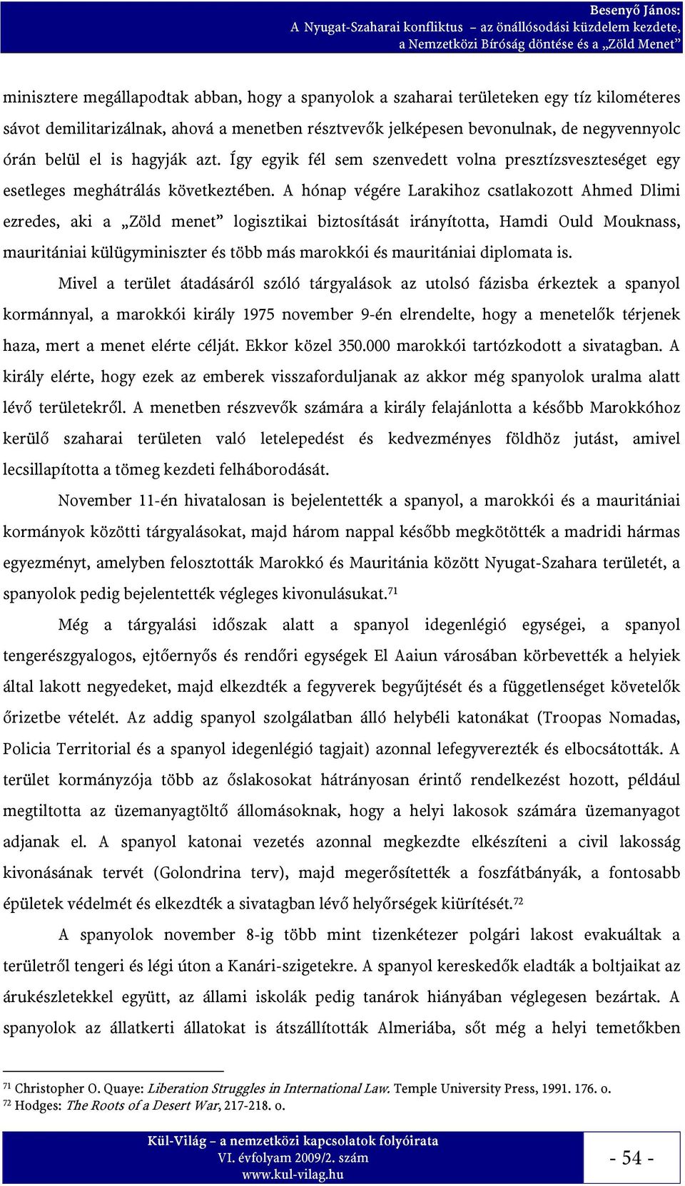 A hónap végére Larakihoz csatlakozott Ahmed Dlimi ezredes, aki a Zöld menet logisztikai biztosítását irányította, Hamdi Ould Mouknass, mauritániai külügyminiszter és több más marokkói és mauritániai