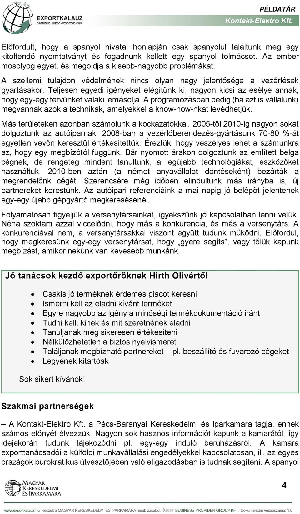 Teljesen egyedi igényeket elégítünk ki, nagyon kicsi az esélye annak, hogy egy-egy tervünket valaki lemásolja.