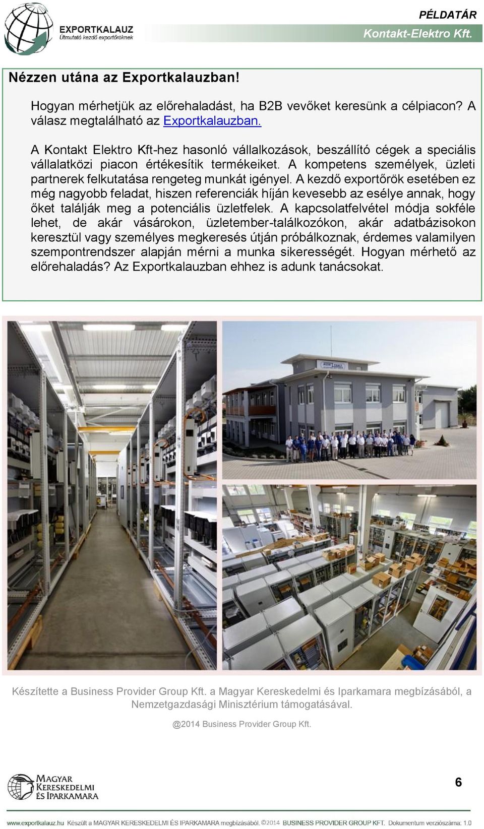 A kezdő exportőrök esetében ez még nagyobb feladat, hiszen referenciák híján kevesebb az esélye annak, hogy őket találják meg a potenciális üzletfelek.