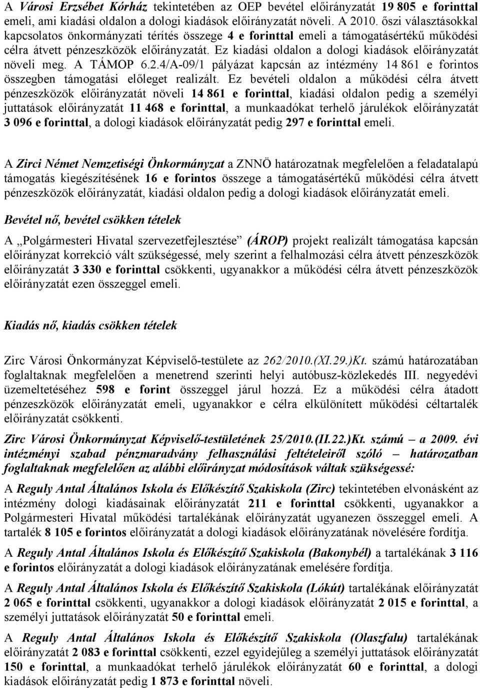 Ez kiadási oldalon a dologi kiadások előirányzatát növeli meg. A TÁMOP 6.2.4/A-09/1 pályázat kapcsán az intézmény 14 861 e forintos összegben támogatási előleget realizált.