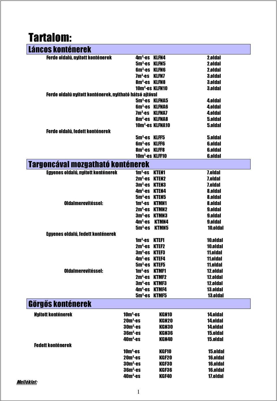 oldal Ferde oldalú, fedett konténerek 5m 3 -es KLFF5 5.oldal 6m 3 -es KLFF6 6.oldal 8m 3 -es KLFF8 6.oldal 10m 3 -es KLFF10 6.