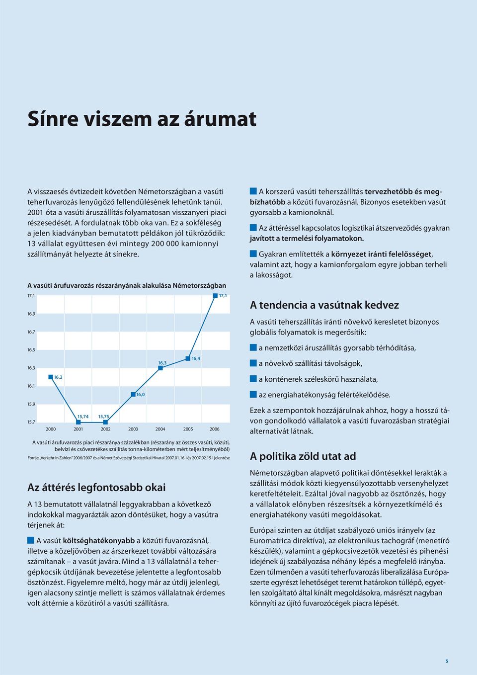 Ez a sokféleség a jelen kiadványban bemutatott példákon jól tükröződik: 13 vállalat együttesen évi mintegy 200 000 kamionnyi szállítmányát helyezte át sínekre.