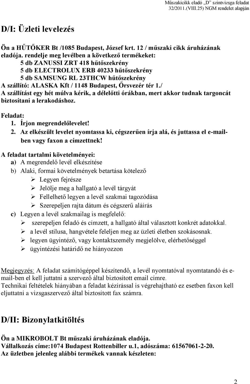 Őrsvezér tér 1./ A szállítást egy hét múlva kérik, a délelőtti órákban, mert akkor tudnak targoncát biztosítani a lerakodáshoz. 1. Írjon megrendelőlevelet! 2.