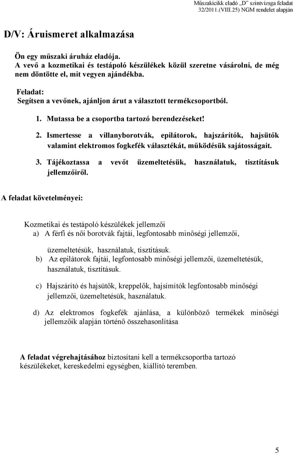Ismertesse a villanyborotvák, epilátorok, hajszárítók, hajsütők valamint elektromos fogkefék választékát, működésük sajátosságait. 3.