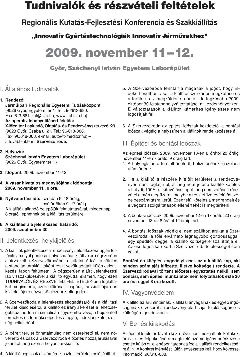 hu, www.jret.sze.hu) Az operatív lebonyolításért felelős: X-Meditor Lapkiadó, Oktatás- és Rendezvényszervező Kft. (9023 Győr, Csaba u. 21. Tel.: 96/618-088. Fax: 96/618-063, e-mail: auto@xmeditor.