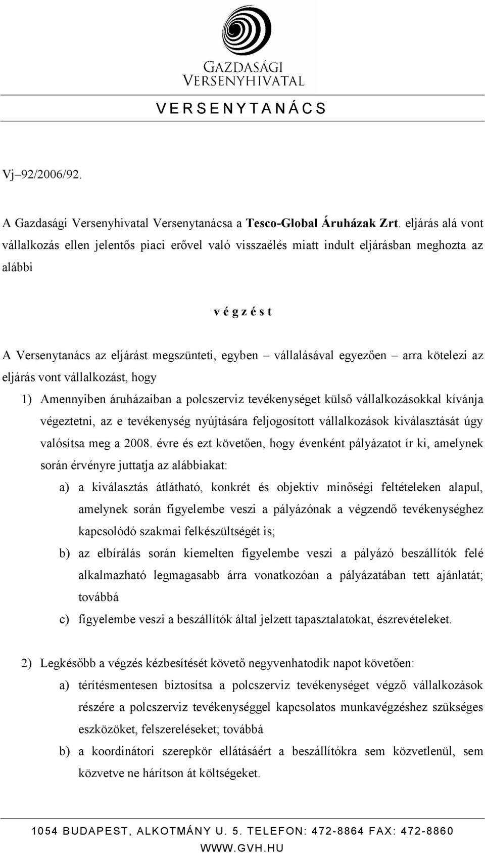 arra kötelezi az eljárás vont vállalkozást, hogy 1) Amennyiben áruházaiban a polcszerviz tevékenységet külső vállalkozásokkal kívánja végeztetni, az e tevékenység nyújtására feljogosított