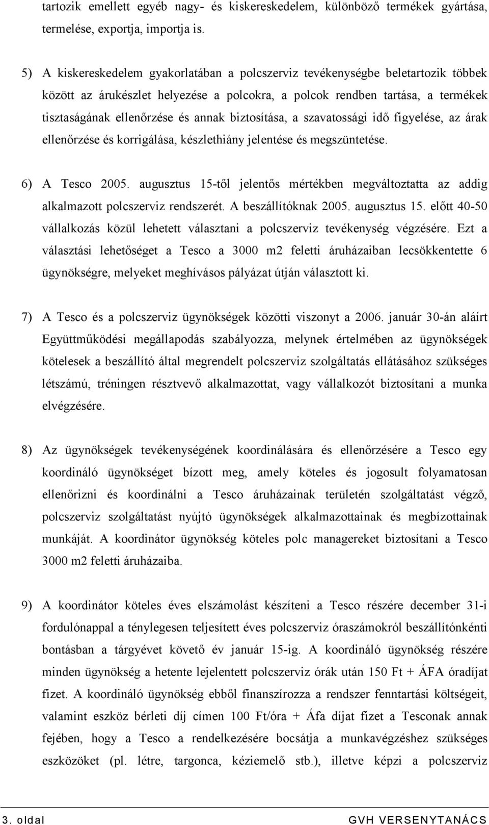 biztosítása, a szavatossági idő figyelése, az árak ellenőrzése és korrigálása, készlethiány jelentése és megszüntetése. 6) A Tesco 2005.