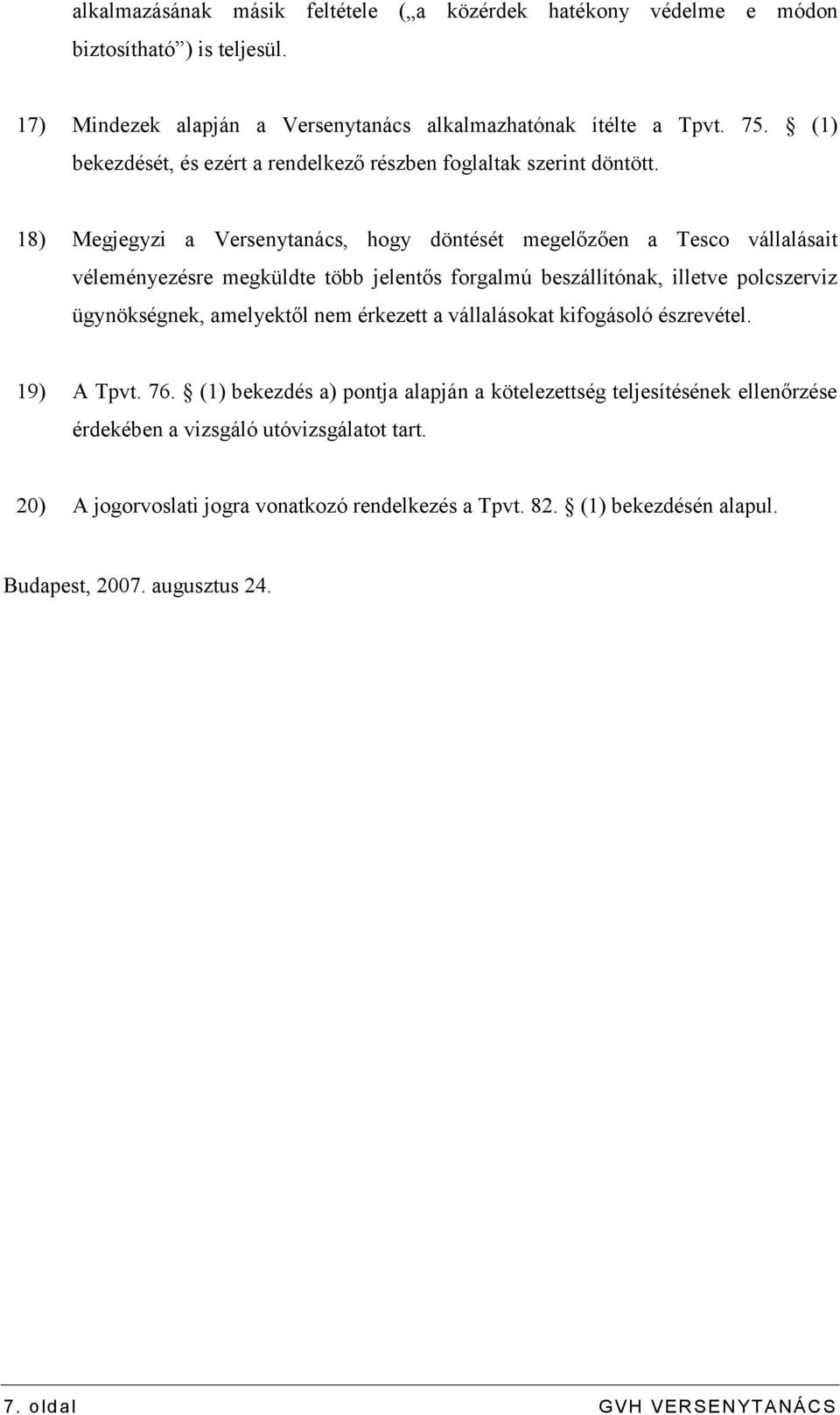 18) Megjegyzi a Versenytanács, hogy döntését megelőzően a Tesco vállalásait véleményezésre megküldte több jelentős forgalmú beszállítónak, illetve polcszerviz ügynökségnek, amelyektől