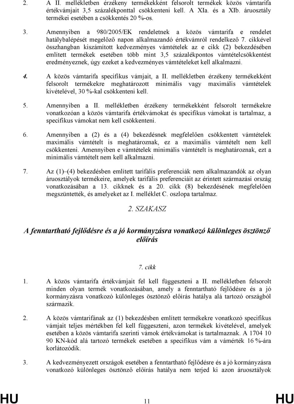 Amennyiben a 980/2005/EK rendeletnek a közös vámtarifa e rendelet hatálybalépését megelőző napon alkalmazandó értékvámról rendelkező 7.