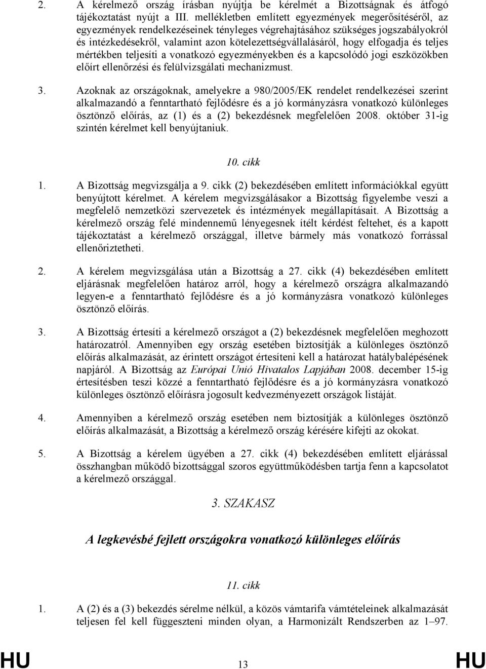 hogy elfogadja és teljes mértékben teljesíti a vonatkozó egyezményekben és a kapcsolódó jogi eszközökben előírt ellenőrzési és felülvizsgálati mechanizmust. 3.