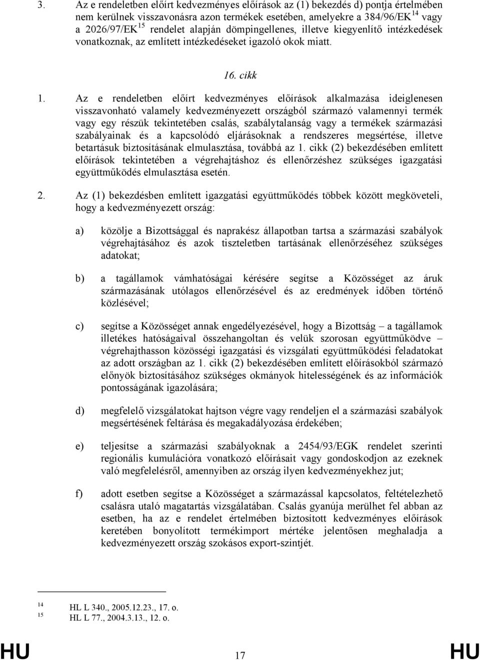 Az e rendeletben előírt kedvezményes előírások alkalmazása ideiglenesen visszavonható valamely kedvezményezett országból származó valamennyi termék vagy egy részük tekintetében csalás,