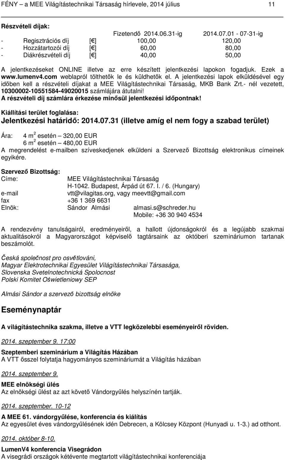fogadjuk. Ezek a www.lumenv4.com weblapról tölthetők le és küldhetők el. A jelentkezési lapok elküldésével egy időben kell a részvételi díjakat a MEE Világítástechnikai Társaság, MKB Bank Zrt.