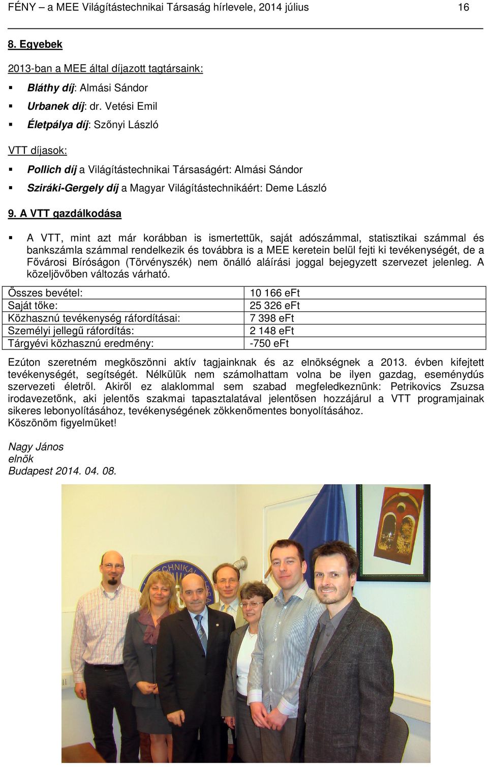 A VTT gazdálkodása A VTT, mint azt már korábban is ismertettük, saját adószámmal, statisztikai számmal és bankszámla számmal rendelkezik és továbbra is a MEE keretein belül fejti ki tevékenységét, de