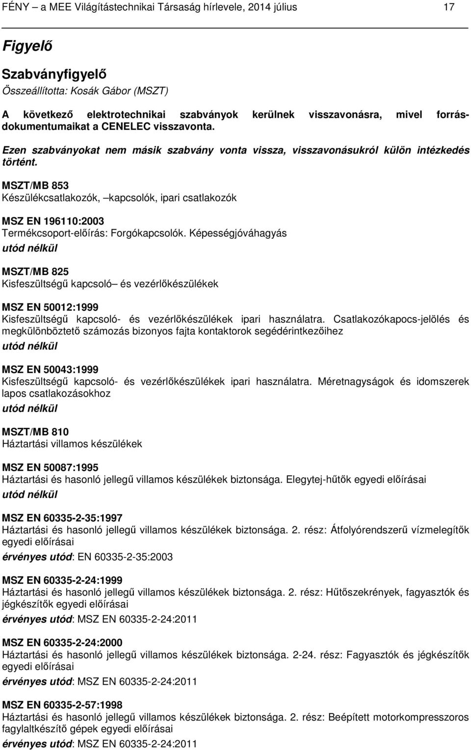 MSZT/MB 853 Készülékcsatlakozók, kapcsolók, ipari csatlakozók MSZ EN 196110:2003 Termékcsoport-előírás: Forgókapcsolók.