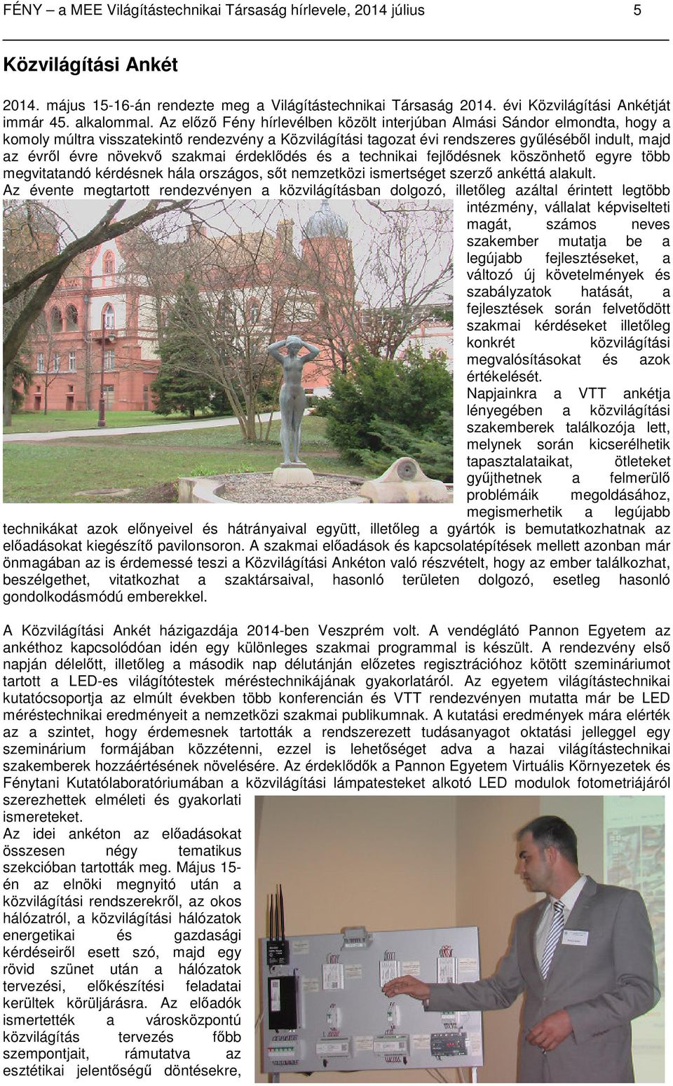 Az előző Fény hírlevélben közölt interjúban Almási Sándor elmondta, hogy a komoly múltra visszatekintő rendezvény a Közvilágítási tagozat évi rendszeres gyűléséből indult, majd az évről évre növekvő