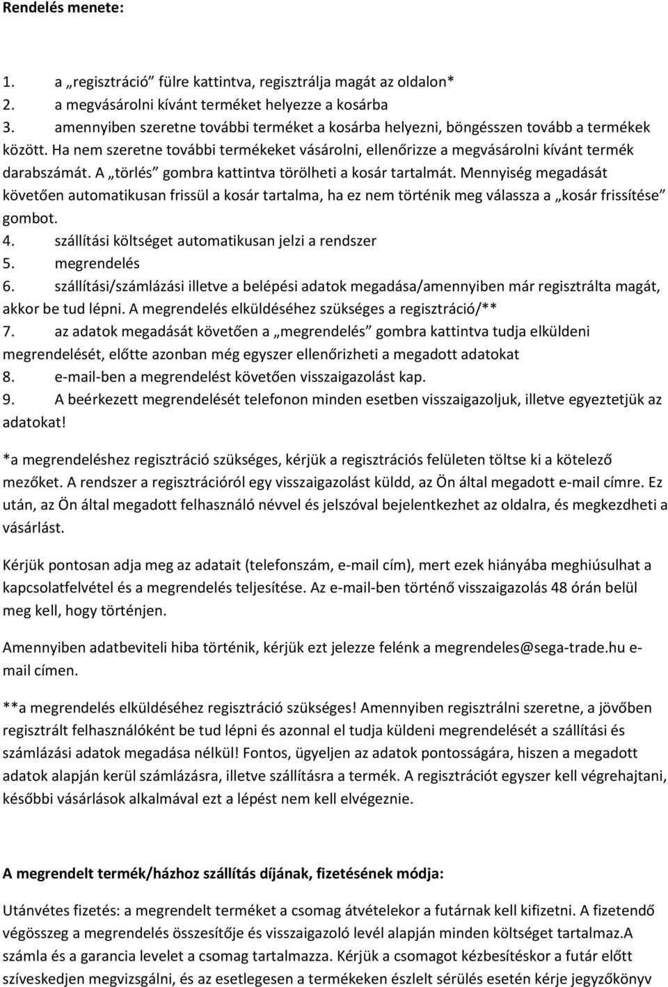 A törlés gombra kattintva törölheti a kosár tartalmát. Mennyiség megadását követően automatikusan frissül a kosár tartalma, ha ez nem történik meg válassza a kosár frissítése gombot. 4.
