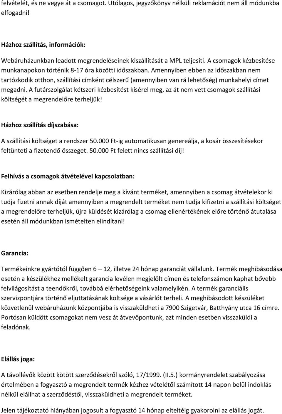 Amennyiben ebben az időszakban nem tartózkodik otthon, szállítási címként célszerű (amennyiben van rá lehetőség) munkahelyi címet megadni.
