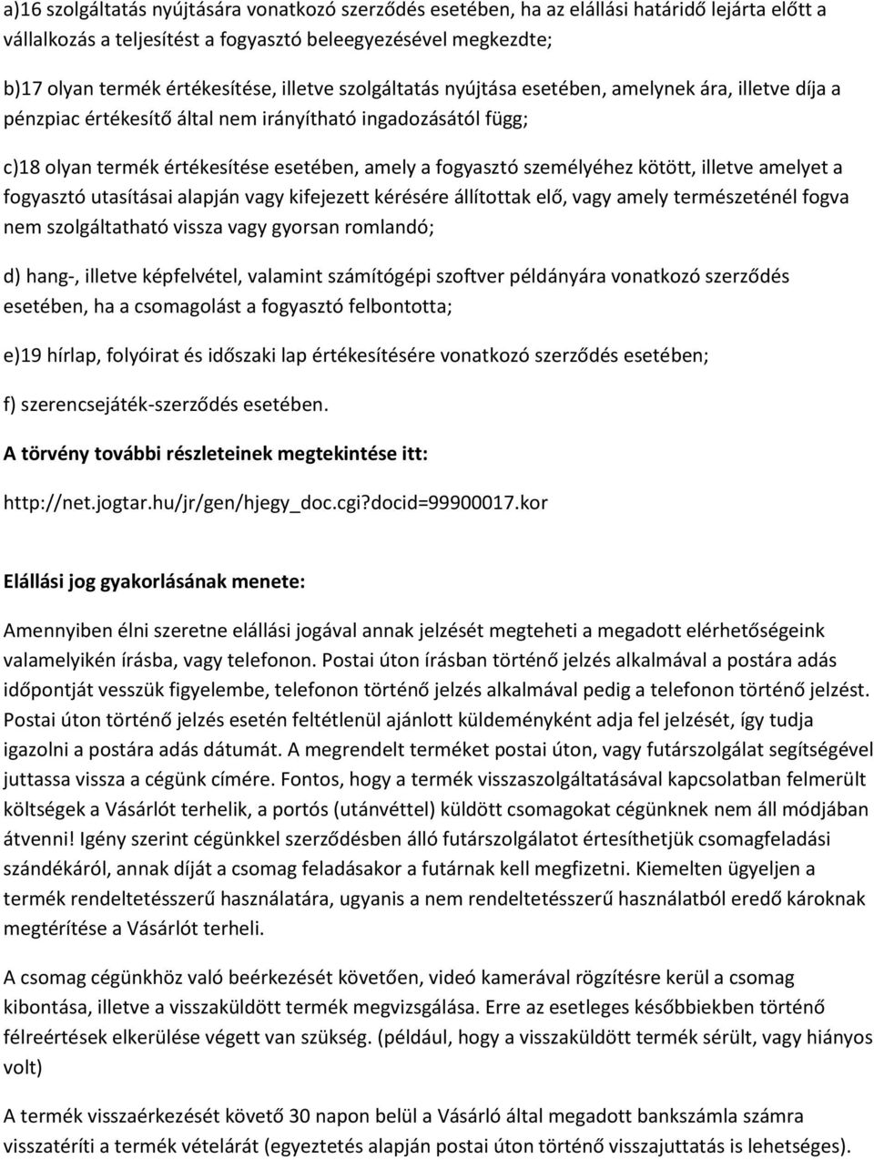 személyéhez kötött, illetve amelyet a fogyasztó utasításai alapján vagy kifejezett kérésére állítottak elő, vagy amely természeténél fogva nem szolgáltatható vissza vagy gyorsan romlandó; d) hang-,