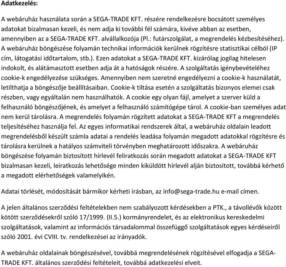 : futárszolgálat, a megrendelés kézbesítéséhez). A webáruház böngészése folyamán technikai információk kerülnek rögzítésre statisztikai célból (IP cím, látogatási időtartalom, stb.). Ezen adatokat a SEGA-TRADE KFT.