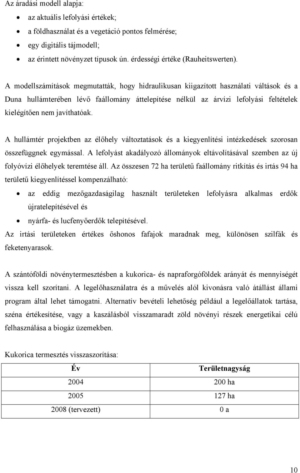javíthatóak. A hullámtér projektben az élőhely változtatások és a kiegyenlítési intézkedések szorosan összefüggnek egymással.