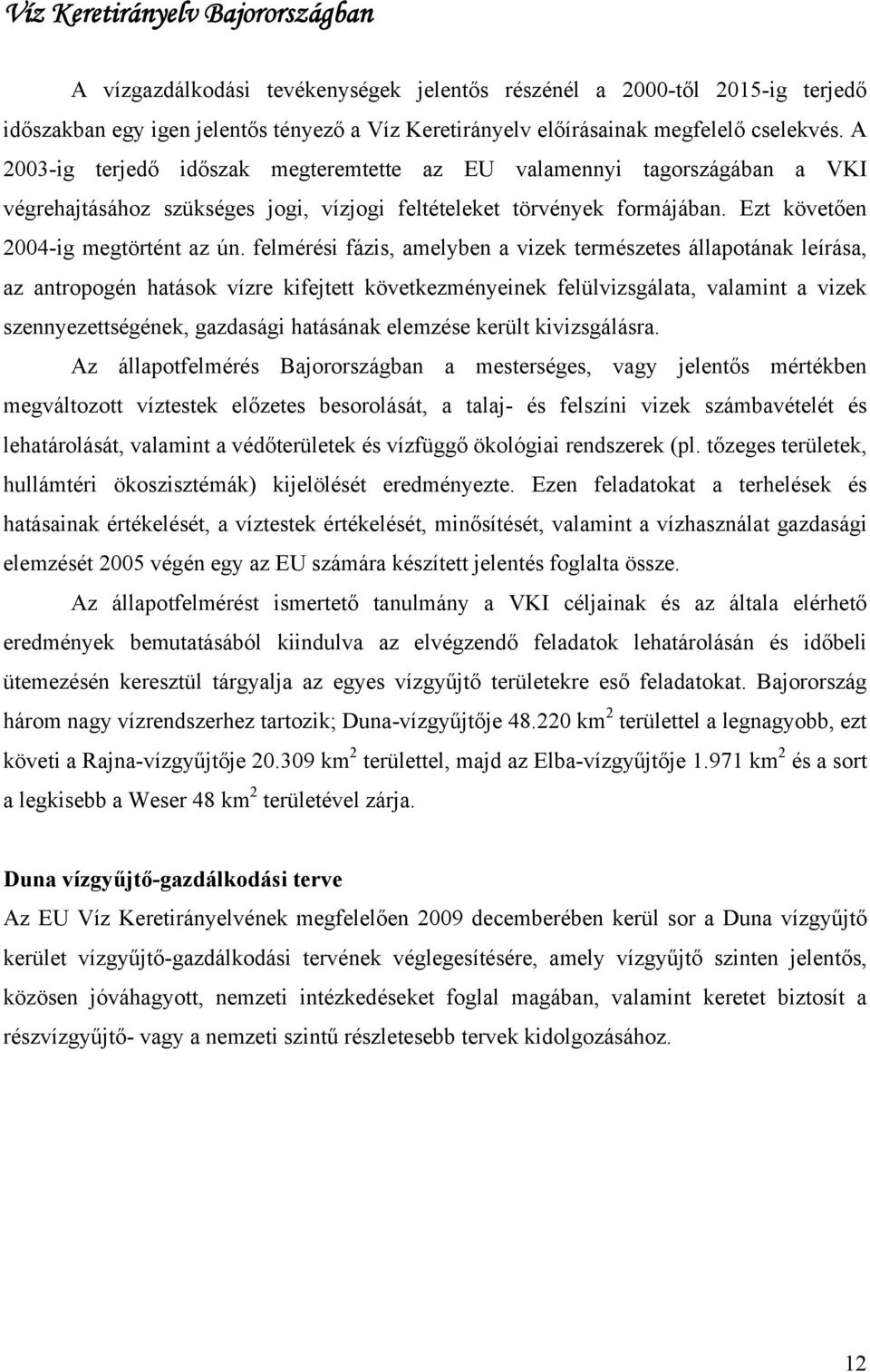 felmérési fázis, amelyben a vizek természetes állapotának leírása, az antropogén hatások vízre kifejtett következményeinek felülvizsgálata, valamint a vizek szennyezettségének, gazdasági hatásának