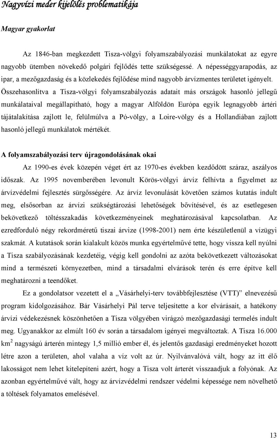 Összehasonlítva a Tisza-völgyi folyamszabályozás adatait más országok hasonló jellegű munkálataival megállapítható, hogy a magyar Alföldön Európa egyik legnagyobb ártéri tájátalakítása zajlott le,