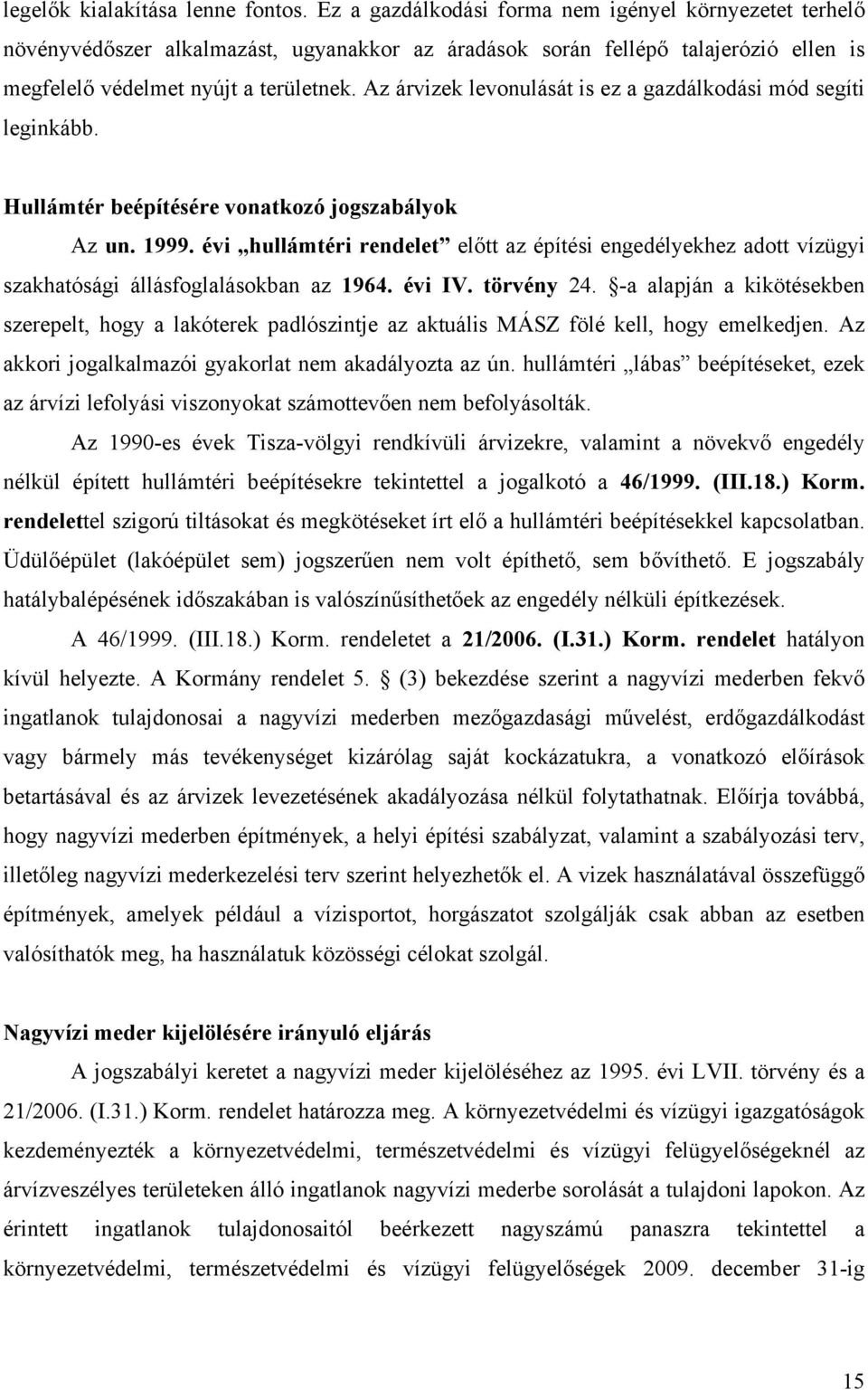 Az árvizek levonulását is ez a gazdálkodási mód segíti leginkább. Hullámtér beépítésére vonatkozó jogszabályok Az un. 1999.