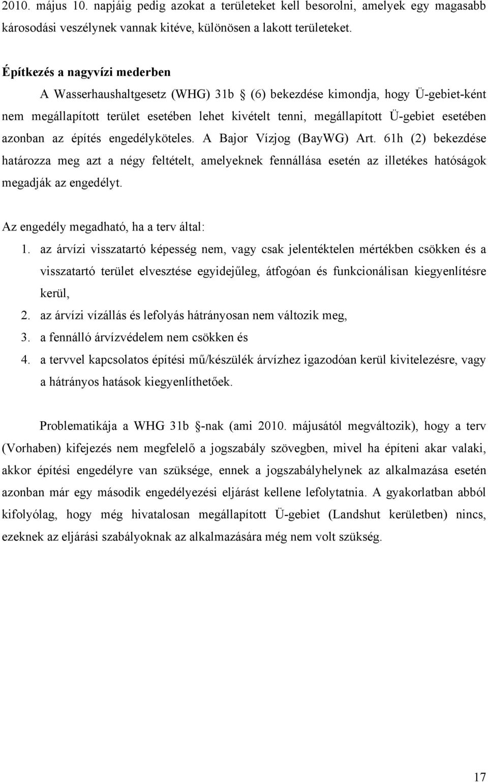 azonban az építés engedélyköteles. A Bajor Vízjog (BayWG) Art. 61h (2) bekezdése határozza meg azt a négy feltételt, amelyeknek fennállása esetén az illetékes hatóságok megadják az engedélyt.