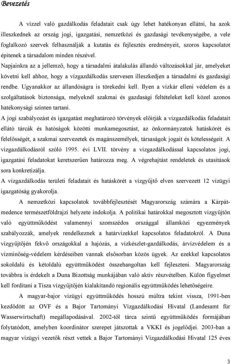 Napjainkra az a jellemző, hogy a társadalmi átalakulás állandó változásokkal jár, amelyeket követni kell ahhoz, hogy a vízgazdálkodás szervesen illeszkedjen a társadalmi és gazdasági rendbe.