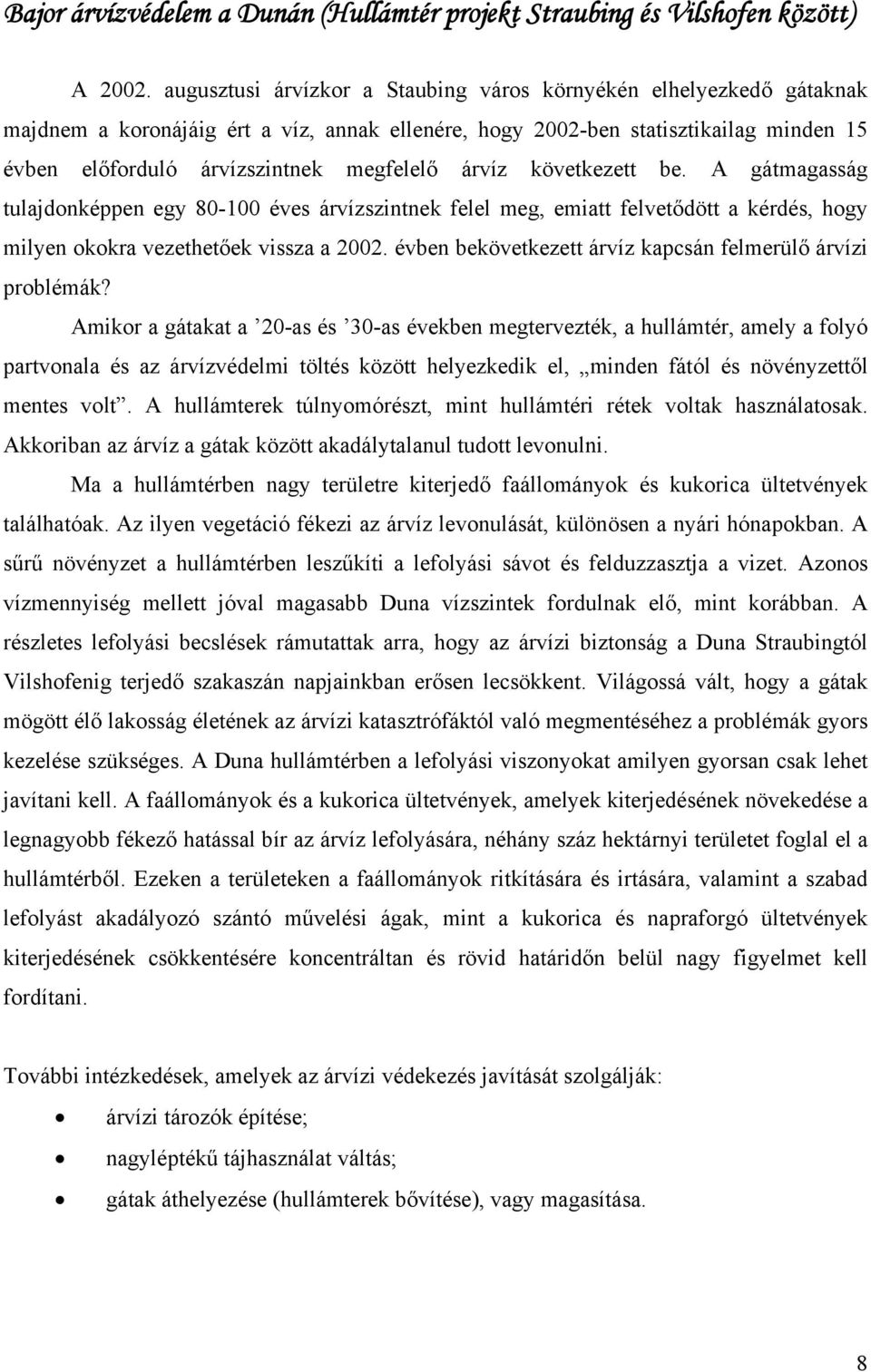 árvíz következett be. A gátmagasság tulajdonképpen egy 80-100 éves árvízszintnek felel meg, emiatt felvetődött a kérdés, hogy milyen okokra vezethetőek vissza a 2002.