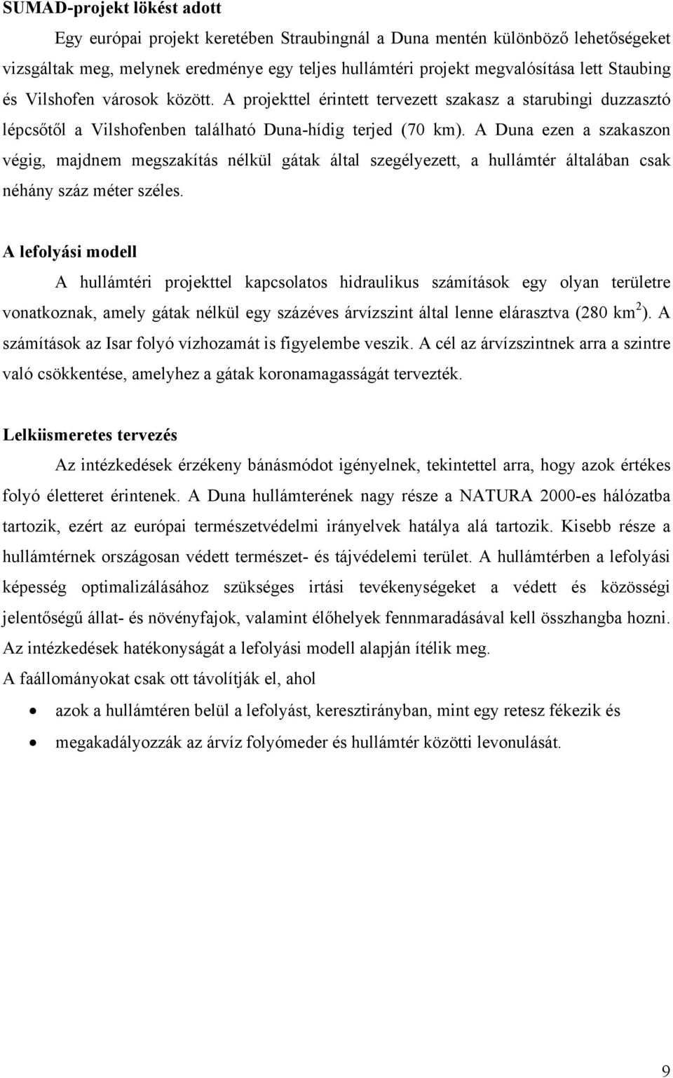 A Duna ezen a szakaszon végig, majdnem megszakítás nélkül gátak által szegélyezett, a hullámtér általában csak néhány száz méter széles.