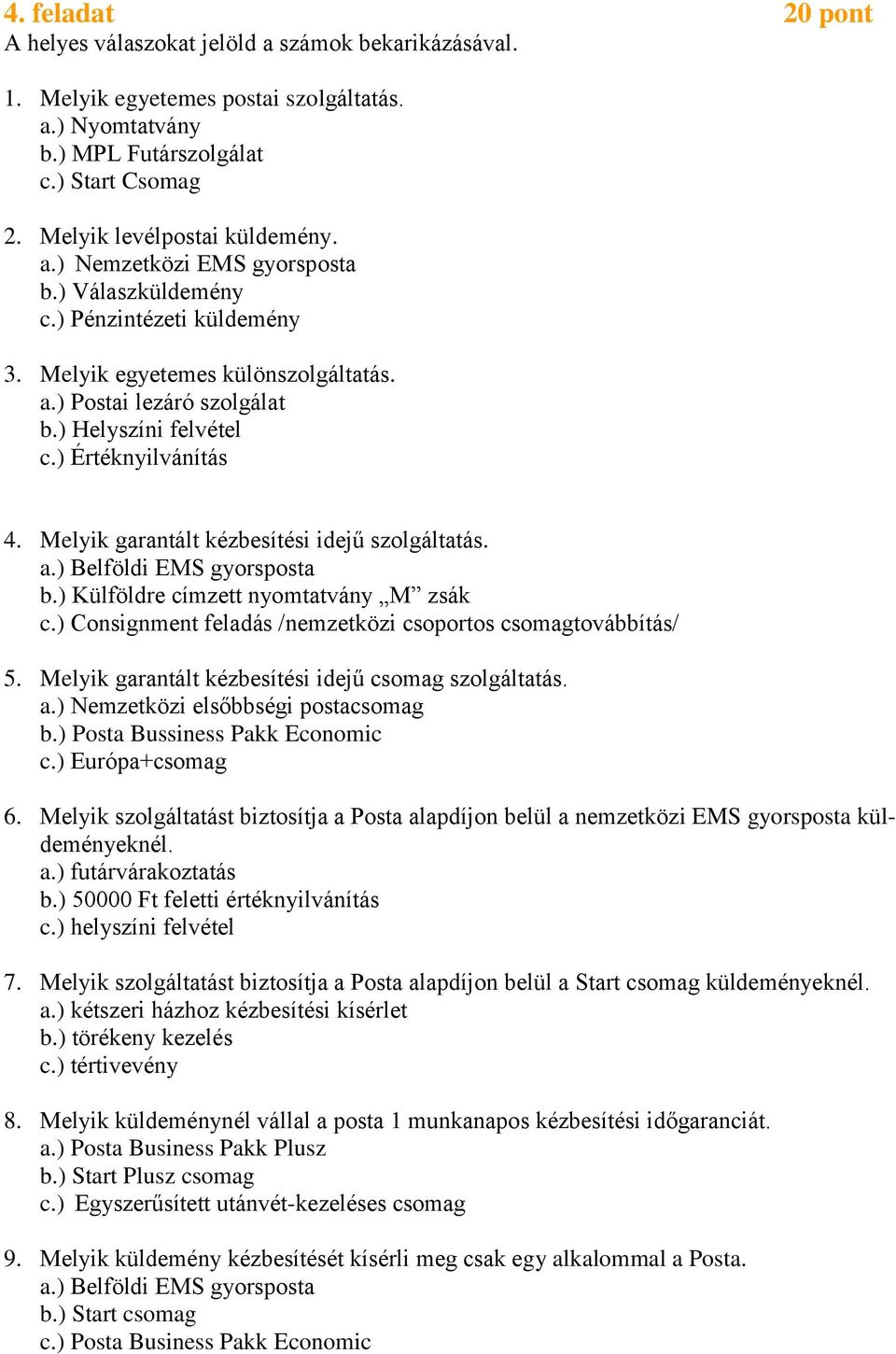 ) Értéknyilvánítás 4. Melyik garantált kézbesítési idejű szolgáltatás. a.) Belföldi EMS gyorsposta b.) Külföldre címzett nyomtatvány M zsák c.