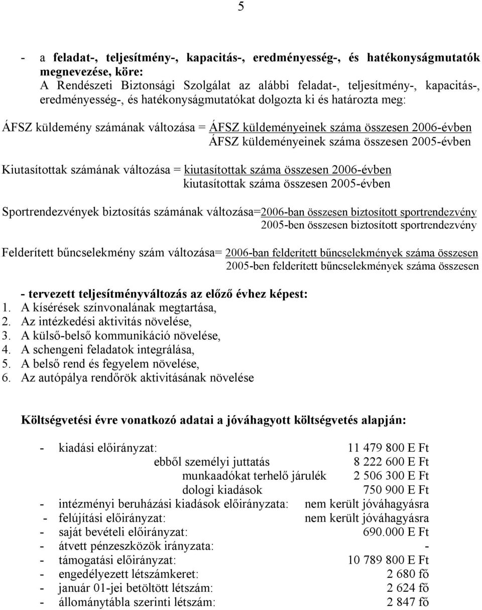 számának változása = kiutasítottak száma összesen 2006-évben kiutasítottak száma összesen 2005-évben Sportrendezvények biztosítás számának változása=2006-ban összesen biztosított sportrendezvény