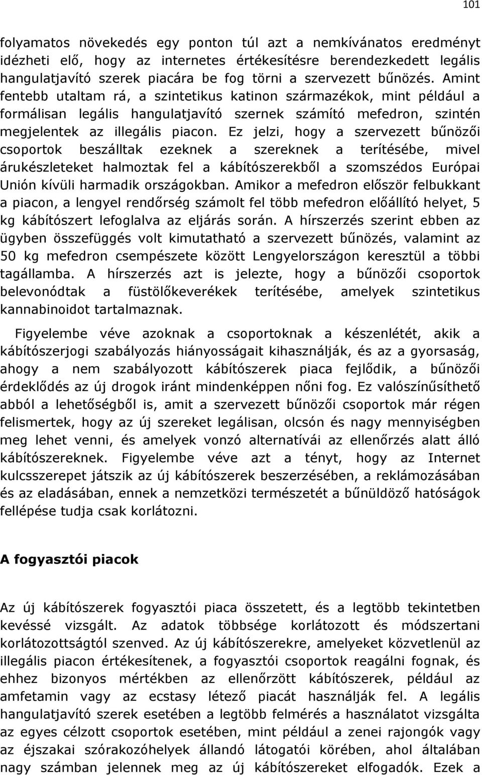 Ez jelzi, hogy a szervezett bűnözői csoportok beszálltak ezeknek a szereknek a terítésébe, mivel árukészleteket halmoztak fel a kábítószerekből a szomszédos Európai Unión kívüli harmadik országokban.