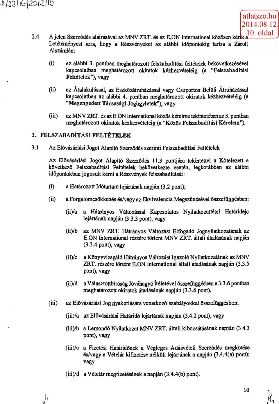 pontban meghatározott felszabadítási feltételek bekövetkezésével kapcsolatban meghatározott okiratok kézhezvételéig (a "Felszabadítási Feltételek"), vagy az Átalakulással, az Eszközátruházássai vagy