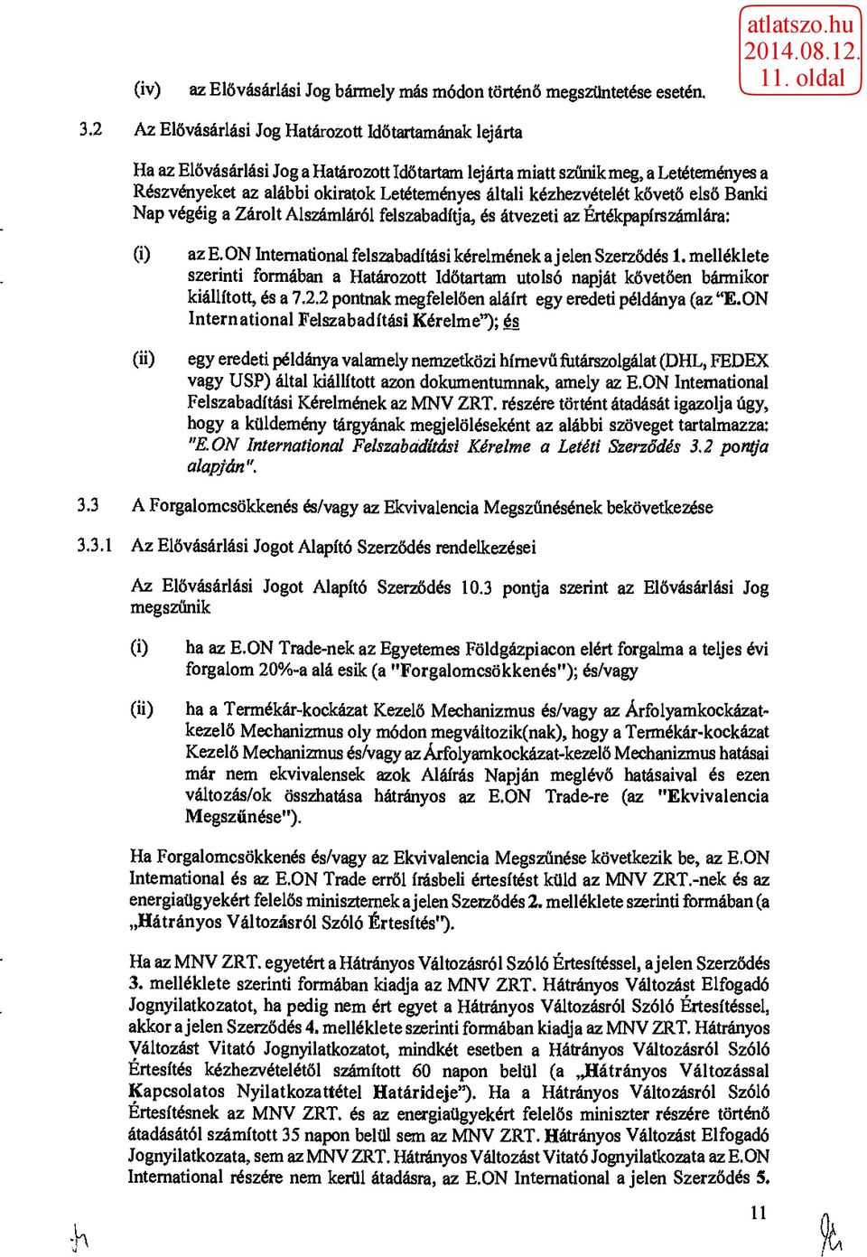 kézhezvételét kővető első Banki Nap végéig a Zárolt Alszámláról felszabadítja, és átvezeti az Értékpapírszámlára: (i) (ii) aze.on International felszabadítási kérelmének a jelen Szerződés 1.