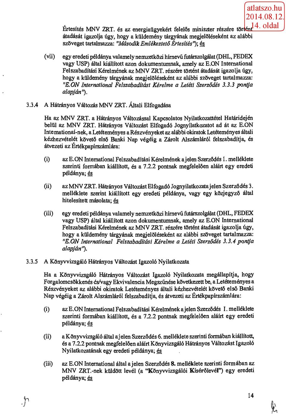egy eredeti példánya valamely nemzetközi hírnevű futárszolgálat (DHL, FEDEX vagy USP) által kiállított azon dokumentumnak, amely az E.ON International Felszabadítás! Kérelmének az MNV ZRT.