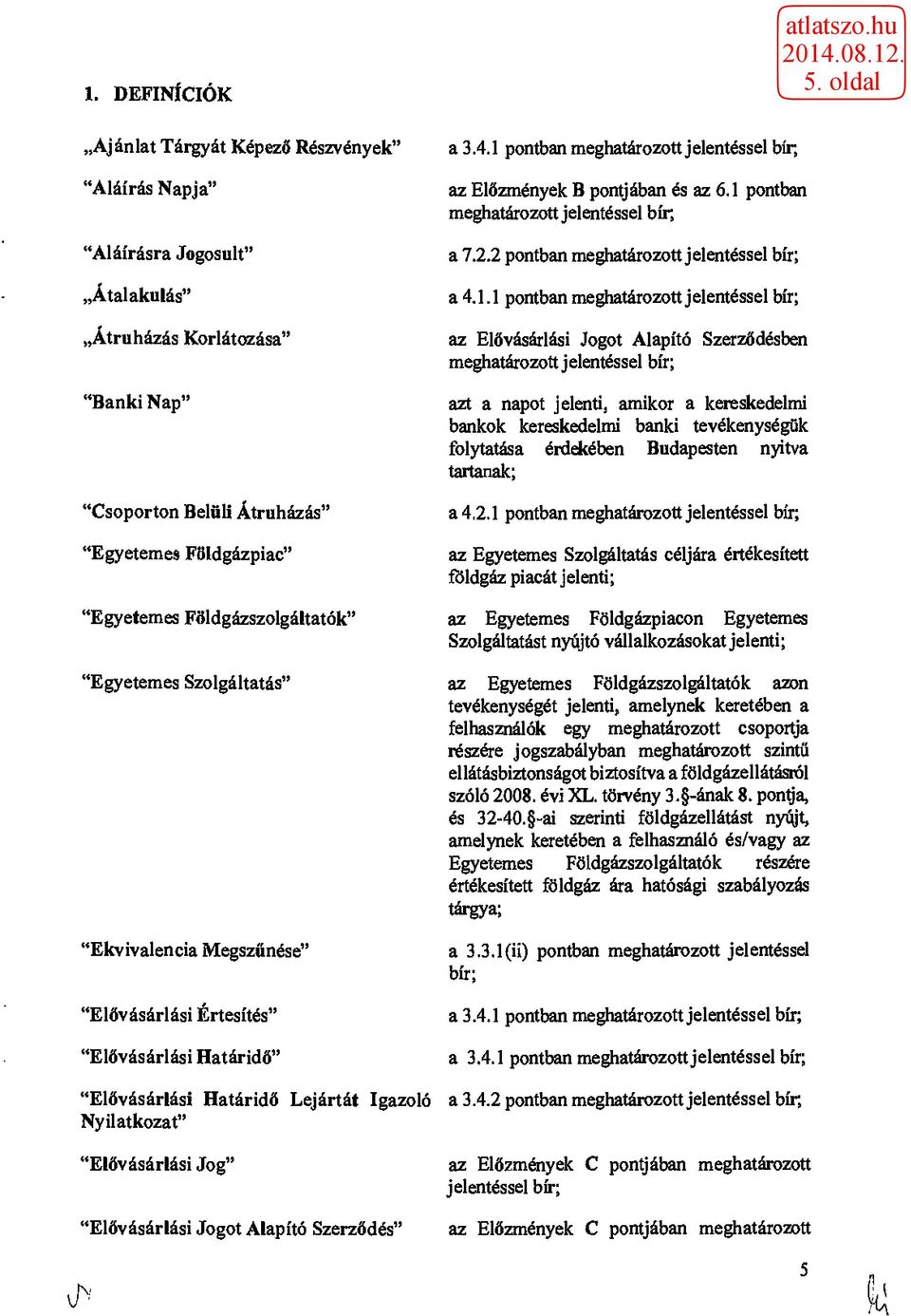 "Elővásárlási Jogot Alapító Szerződés" a 3.4.1 pontban meghatározott jelentéssel bír; az Előzmények B pontjában és az 6.1 pontban meghatározott jelentéssel bír; a 7.2.