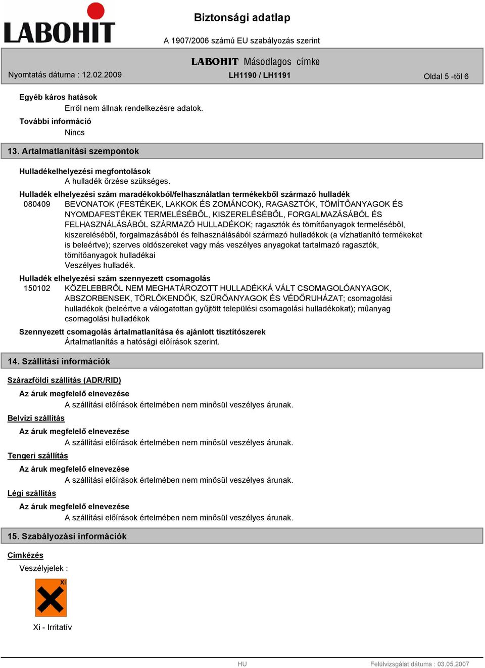 KISZERELÉSÉBŐL, FORGALMAZÁSÁBÓL ÉS FELHASZNÁLÁSÁBÓL SZÁRMAZÓ LLADÉKOK; ragasztók és tömítőanyagok termeléséből, kiszereléséből, forgalmazásából és felhasználásából származó hulladékok (a vízhatlanító