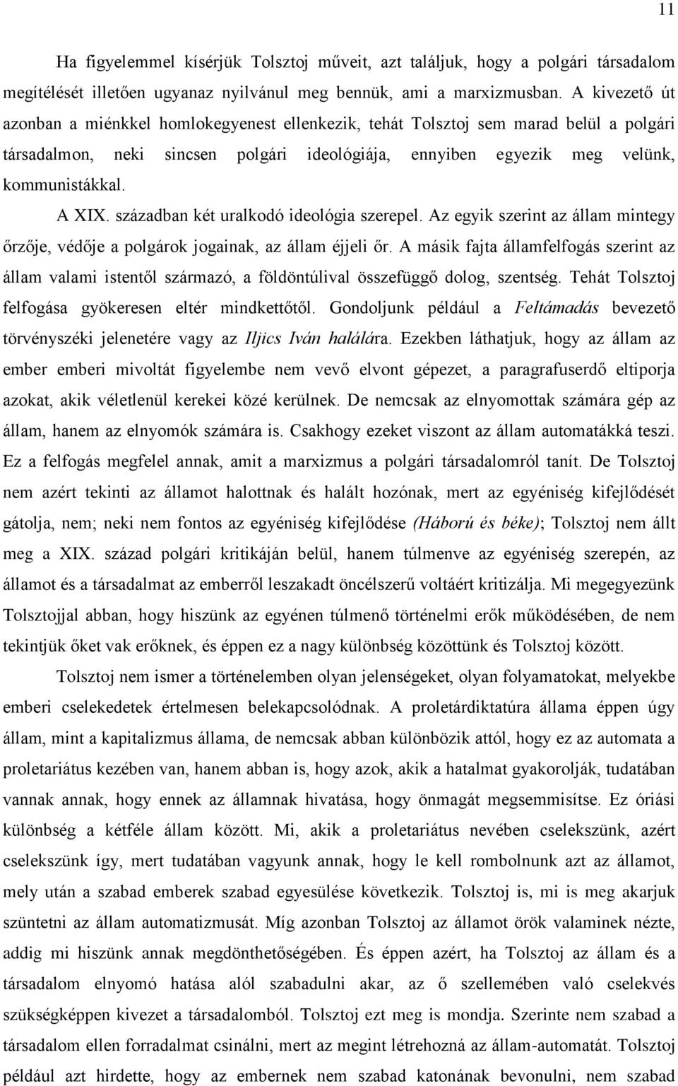 században két uralkodó ideológia szerepel. Az egyik szerint az állam mintegy őrzője, védője a polgárok jogainak, az állam éjjeli őr.