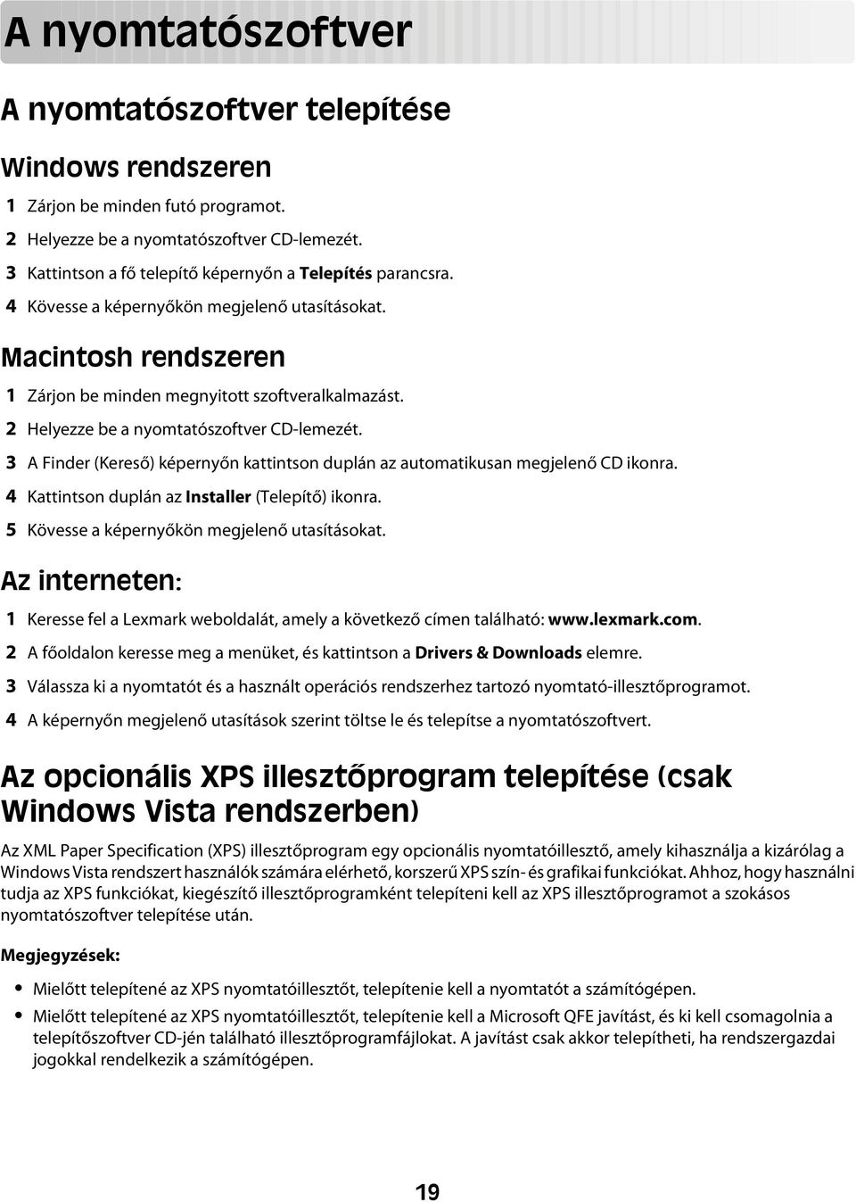 2 Helyezze be a nyomtatószoftver CD-lemezét. 3 A Finder (Kereső) képernyőn kattintson duplán az automatikusan megjelenő CD ikonra. 4 Kattintson duplán az Installer (Telepítő) ikonra.