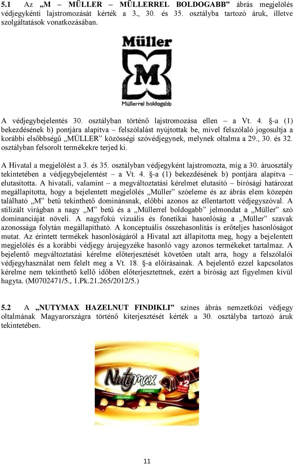 -a (1) bekezdésének b) pontjára alapítva felszólalást nyújtottak be, mivel felszólaló jogosultja a korábbi elsőbbségű MÜLLER közösségi szóvédjegynek, melynek oltalma a 29., 30. és 32.