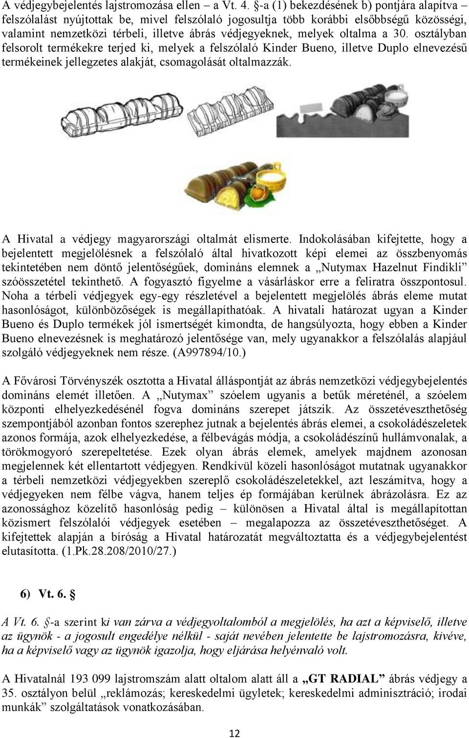 oltalma a 30. osztályban felsorolt termékekre terjed ki, melyek a felszólaló Kinder Bueno, illetve Duplo elnevezésű termékeinek jellegzetes alakját, csomagolását oltalmazzák.