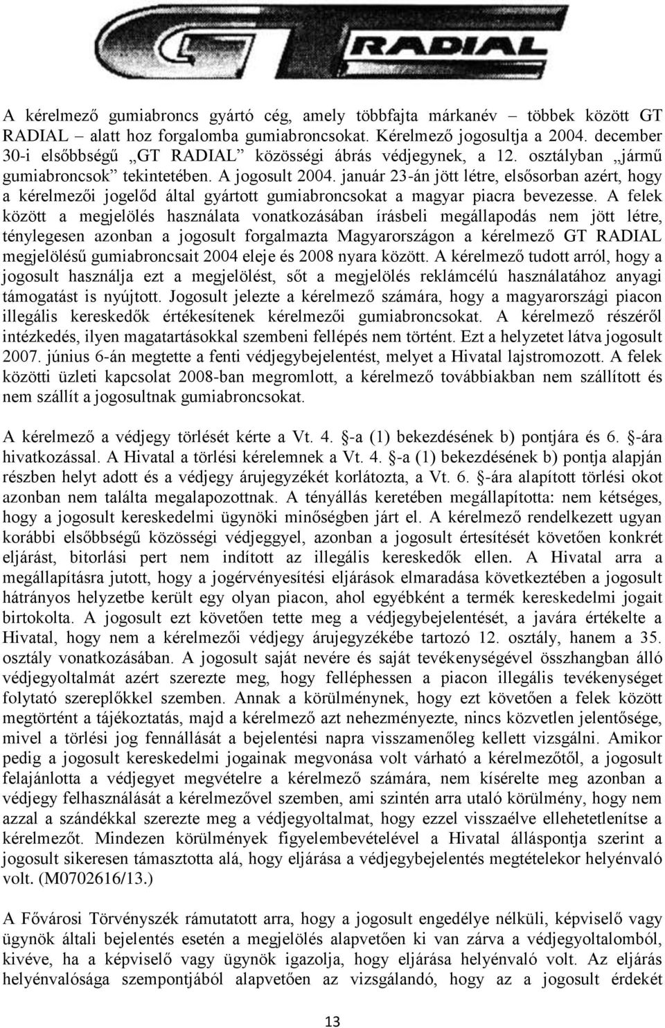január 23-án jött létre, elsősorban azért, hogy a kérelmezői jogelőd által gyártott gumiabroncsokat a magyar piacra bevezesse.