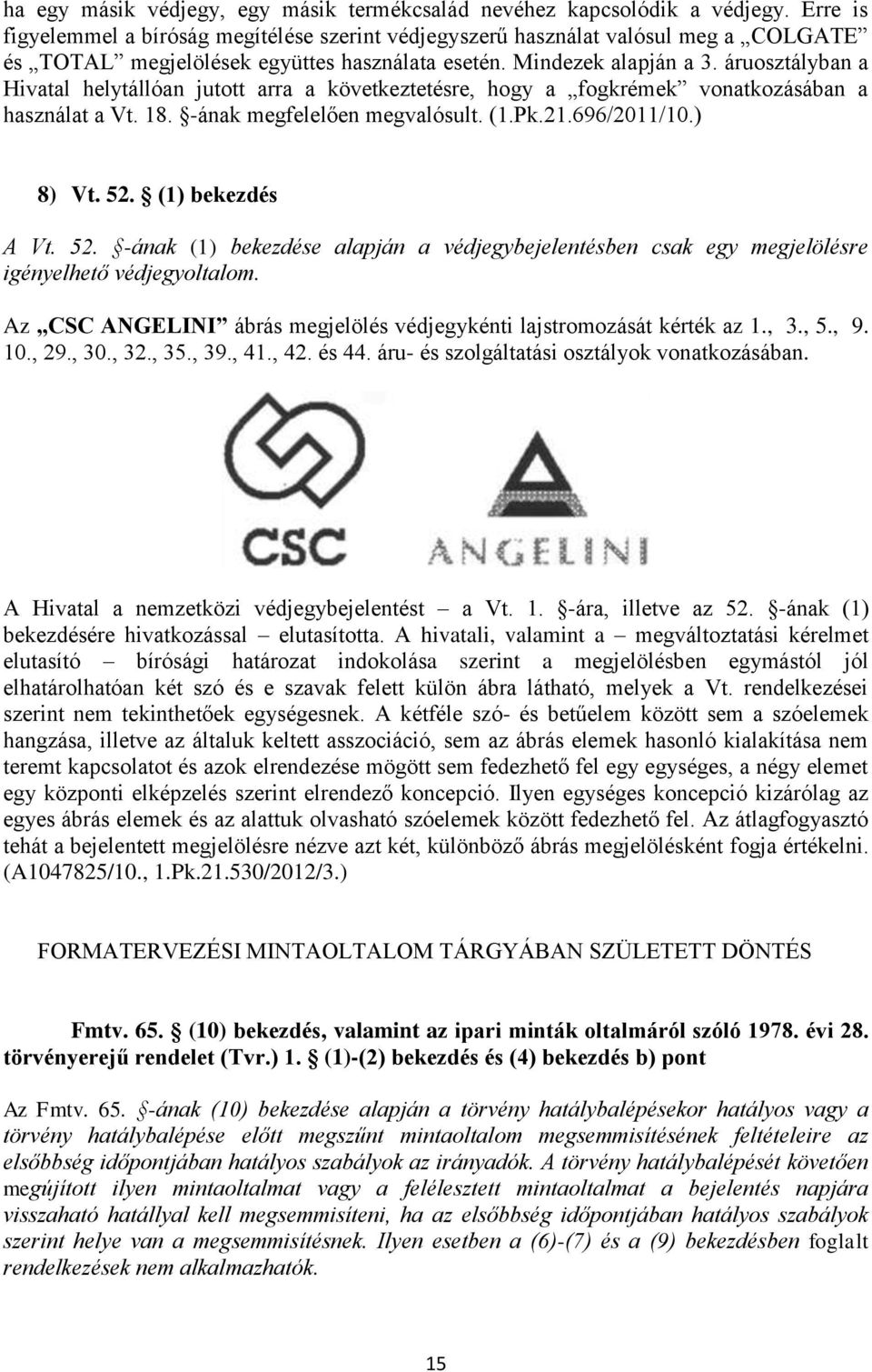 áruosztályban a Hivatal helytállóan jutott arra a következtetésre, hogy a fogkrémek vonatkozásában a használat a Vt. 18. -ának megfelelően megvalósult. (1.Pk.21.696/2011/10.) 8) Vt. 52.