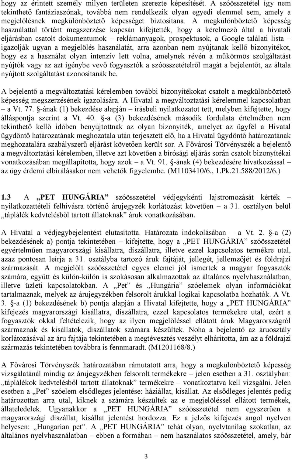 A megkülönböztető képesség használattal történt megszerzése kapcsán kifejtették, hogy a kérelmező által a hivatali eljárásban csatolt dokumentumok reklámanyagok, prospektusok, a Google találati lista