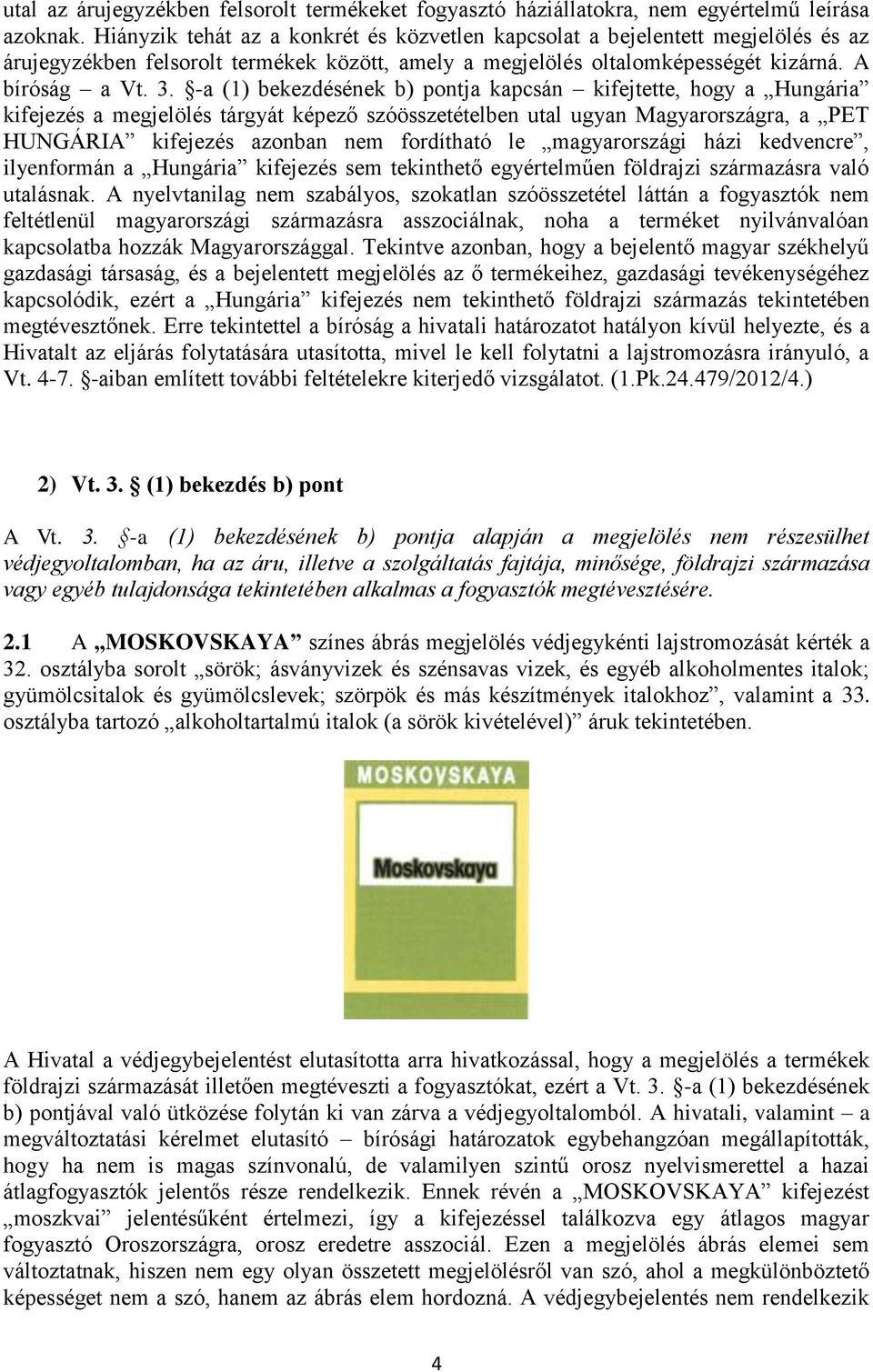 -a (1) bekezdésének b) pontja kapcsán kifejtette, hogy a Hungária kifejezés a megjelölés tárgyát képező szóösszetételben utal ugyan Magyarországra, a PET HUNGÁRIA kifejezés azonban nem fordítható le